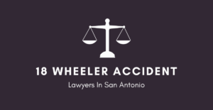 18 Wheeler Accident Lawyers in San Antonio